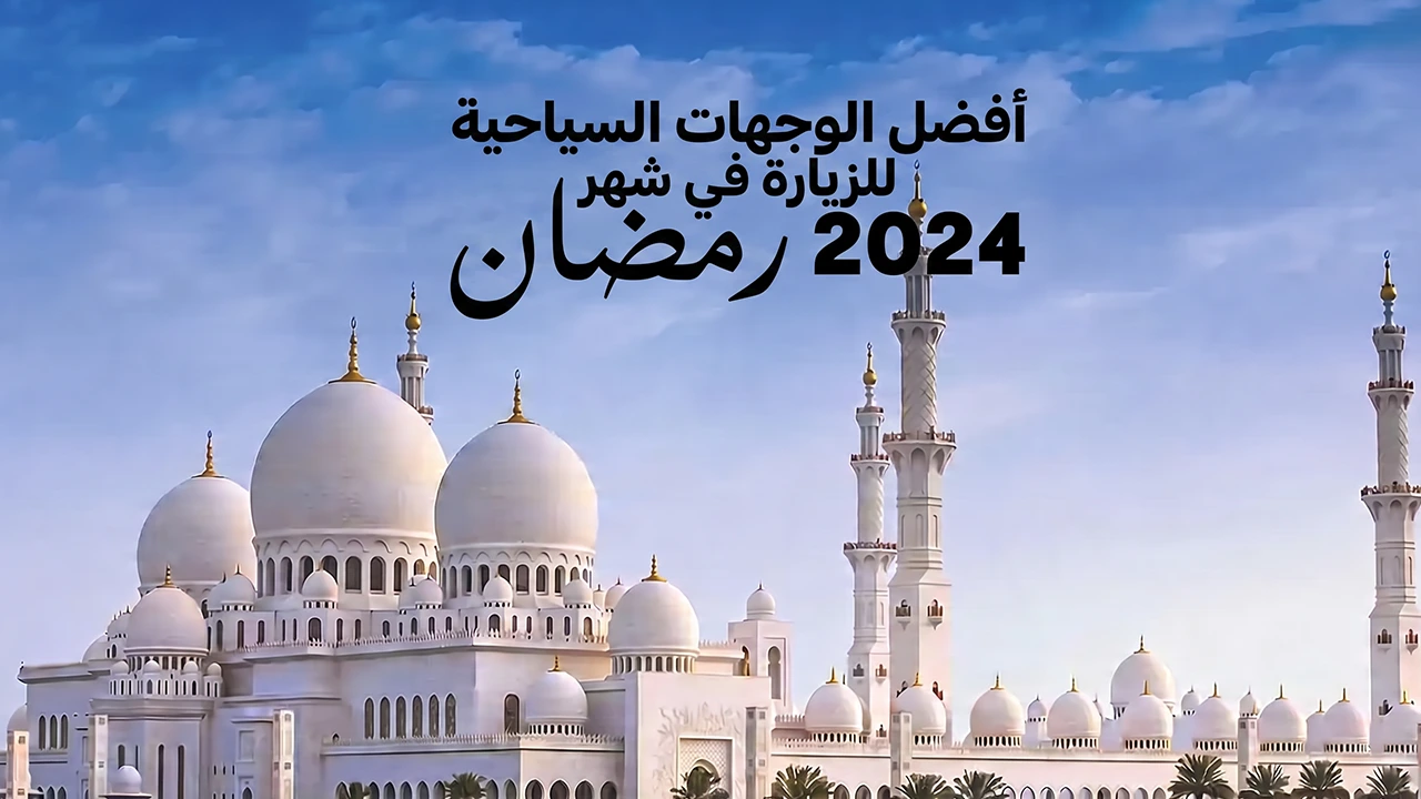 عِش تجربة السفر حول العالم في شهر رمضان الكريم وتمتع بقضاء طقوس رمضانية بأجواء رائعة داخل أفضل الوجهات السياحية في شهر رمضان 2024