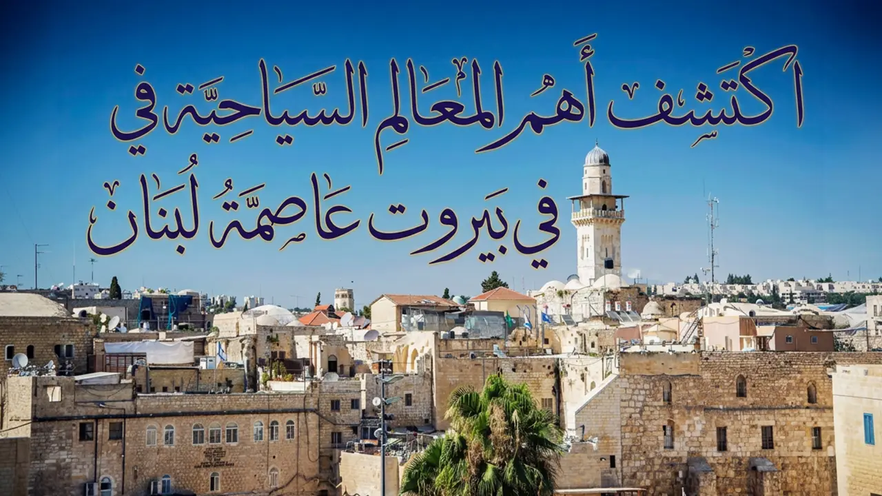 تعرف على أروع المعالم السياحية في عاصمة لُبنان الحبيبة 